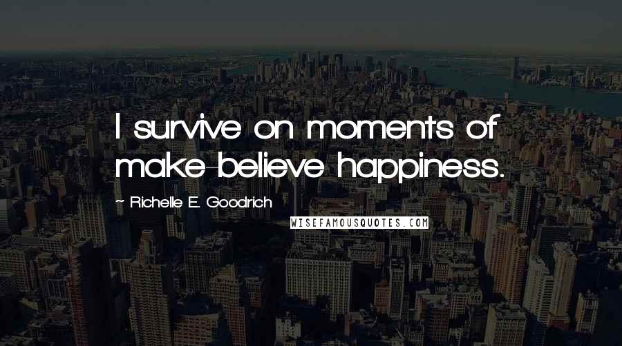 Richelle E. Goodrich Quotes: I survive on moments of make-believe happiness.