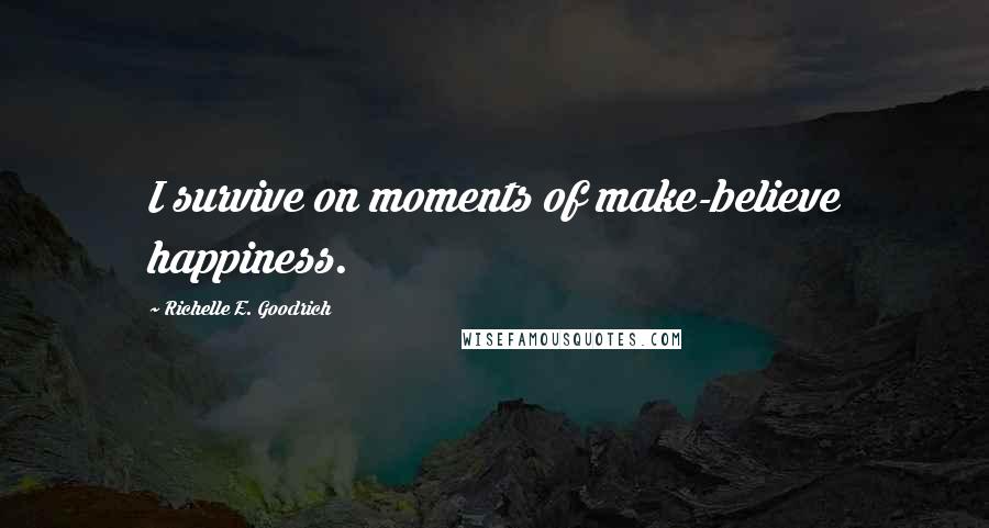 Richelle E. Goodrich Quotes: I survive on moments of make-believe happiness.
