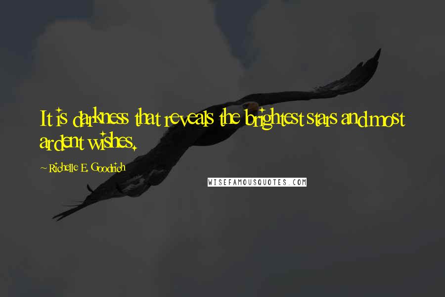 Richelle E. Goodrich Quotes: It is darkness that reveals the brightest stars and most ardent wishes.