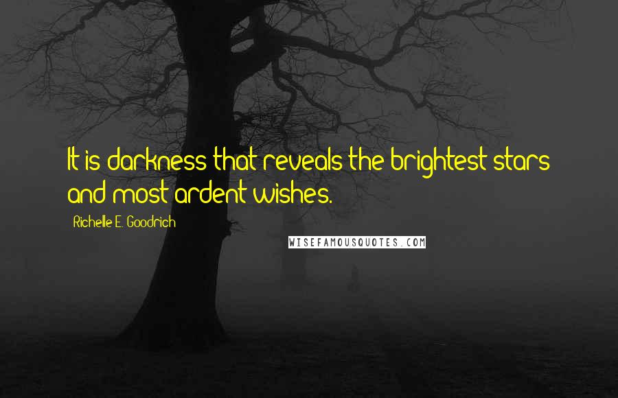 Richelle E. Goodrich Quotes: It is darkness that reveals the brightest stars and most ardent wishes.