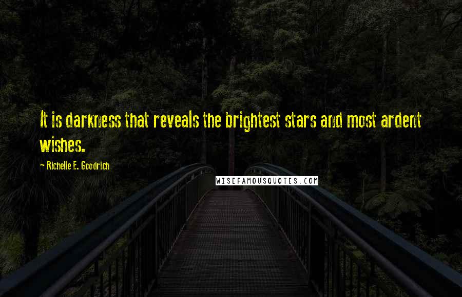 Richelle E. Goodrich Quotes: It is darkness that reveals the brightest stars and most ardent wishes.