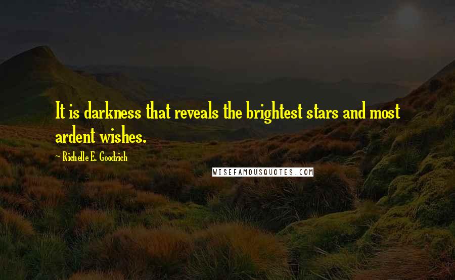Richelle E. Goodrich Quotes: It is darkness that reveals the brightest stars and most ardent wishes.