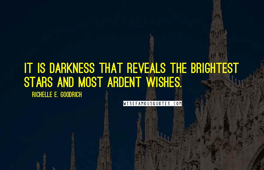 Richelle E. Goodrich Quotes: It is darkness that reveals the brightest stars and most ardent wishes.