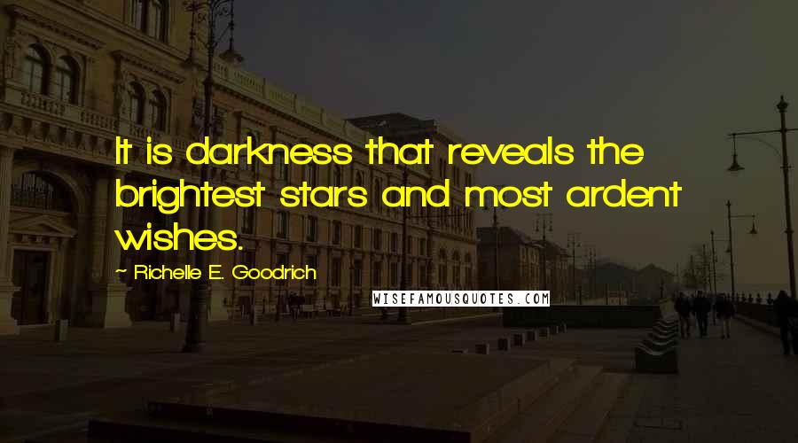 Richelle E. Goodrich Quotes: It is darkness that reveals the brightest stars and most ardent wishes.