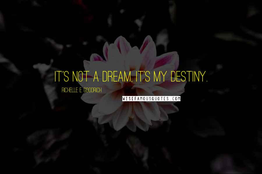 Richelle E. Goodrich Quotes: It's not a dream, it's my destiny.