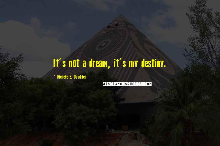 Richelle E. Goodrich Quotes: It's not a dream, it's my destiny.