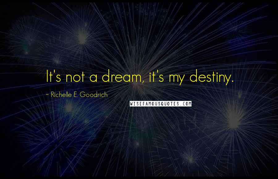 Richelle E. Goodrich Quotes: It's not a dream, it's my destiny.