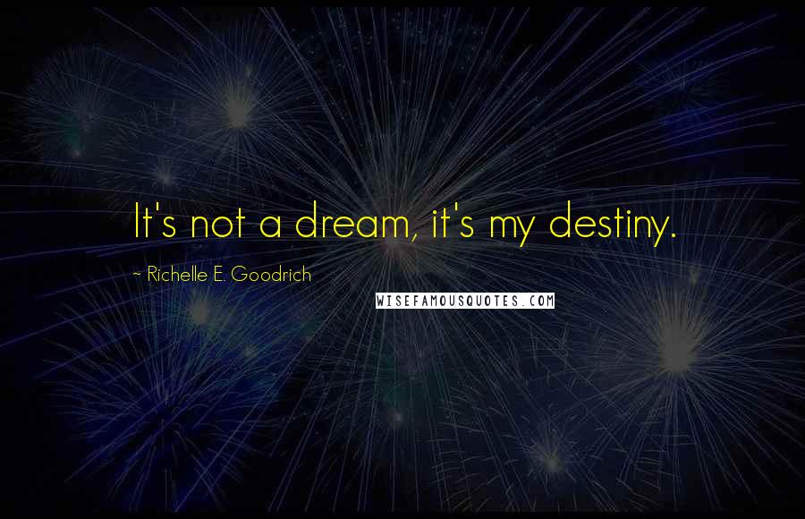 Richelle E. Goodrich Quotes: It's not a dream, it's my destiny.