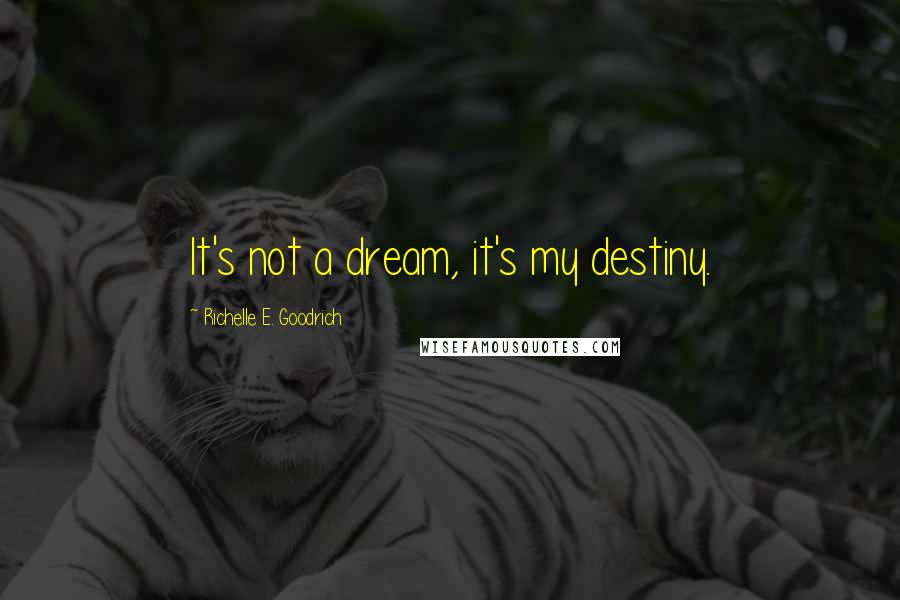 Richelle E. Goodrich Quotes: It's not a dream, it's my destiny.