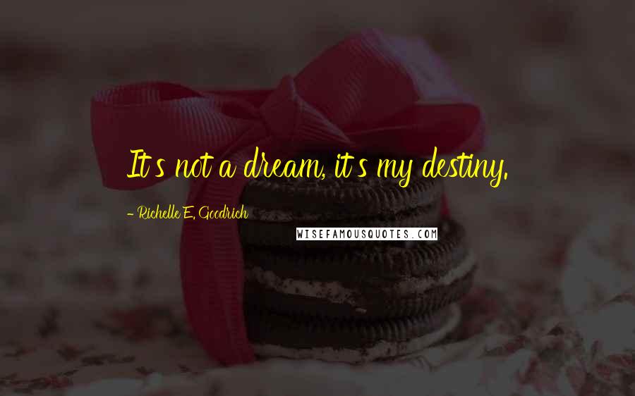 Richelle E. Goodrich Quotes: It's not a dream, it's my destiny.