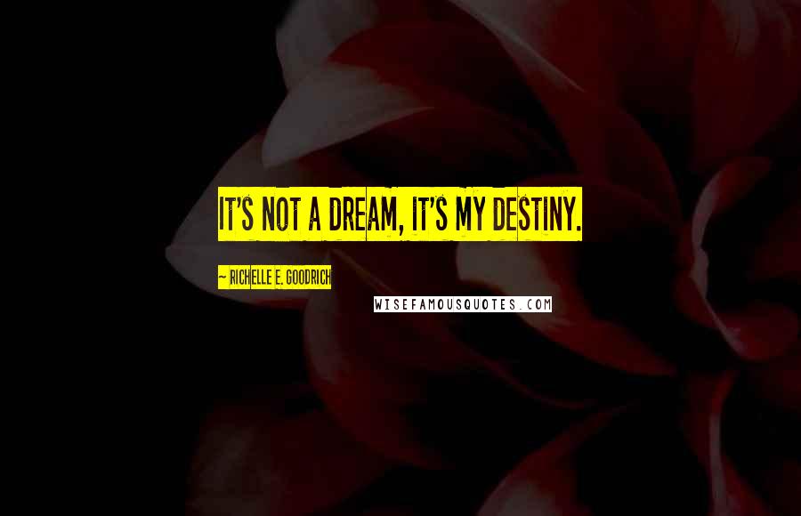 Richelle E. Goodrich Quotes: It's not a dream, it's my destiny.