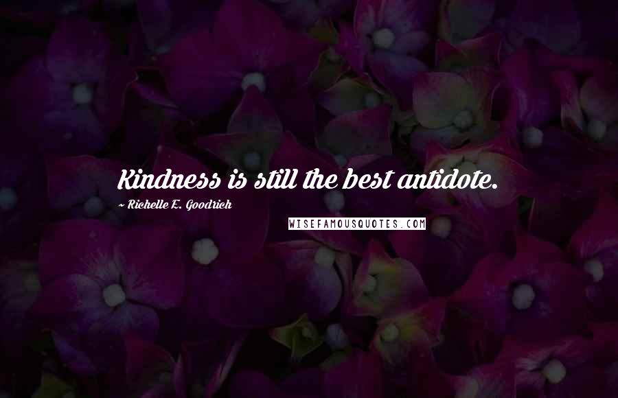 Richelle E. Goodrich Quotes: Kindness is still the best antidote.