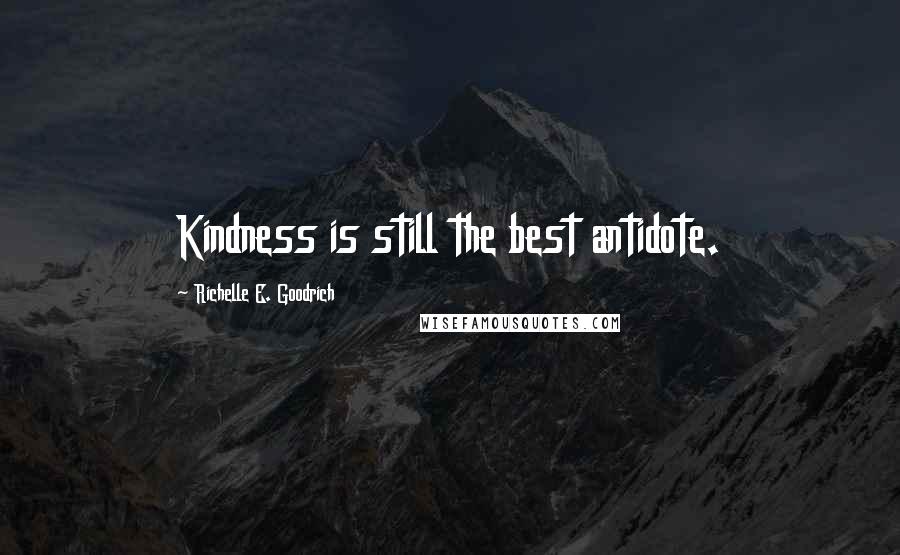 Richelle E. Goodrich Quotes: Kindness is still the best antidote.