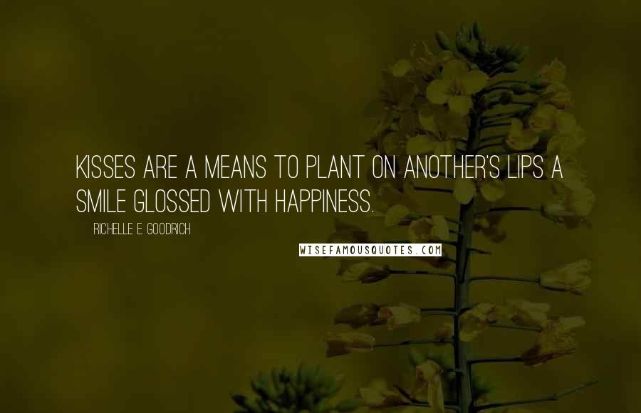 Richelle E. Goodrich Quotes: Kisses are a means to plant on another's lips a smile glossed with happiness.