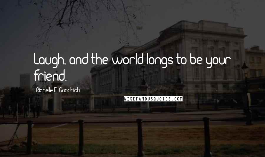 Richelle E. Goodrich Quotes: Laugh, and the world longs to be your friend.