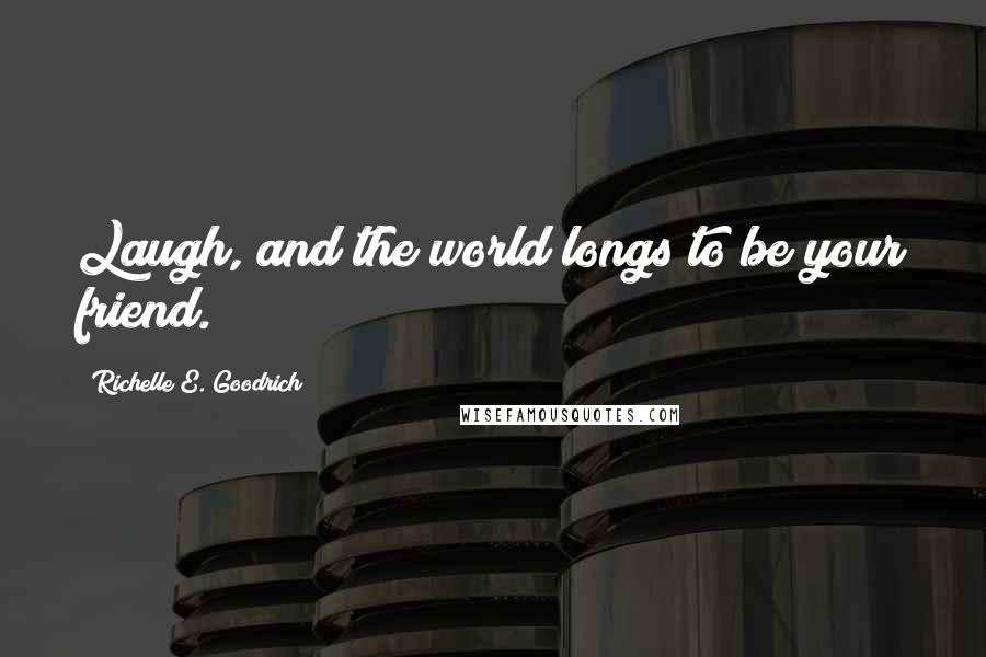 Richelle E. Goodrich Quotes: Laugh, and the world longs to be your friend.