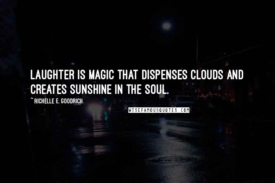 Richelle E. Goodrich Quotes: Laughter is magic that dispenses clouds and creates sunshine in the soul.