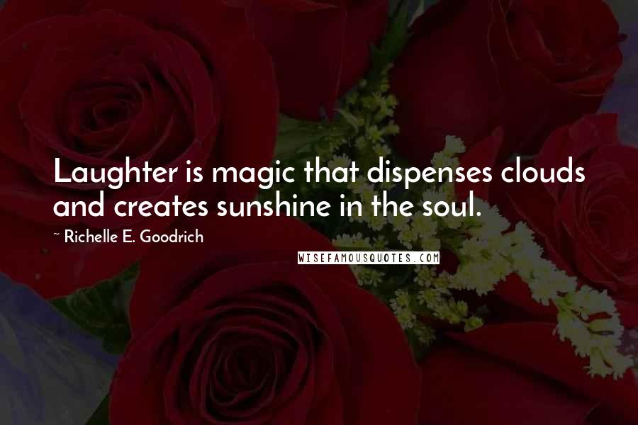 Richelle E. Goodrich Quotes: Laughter is magic that dispenses clouds and creates sunshine in the soul.