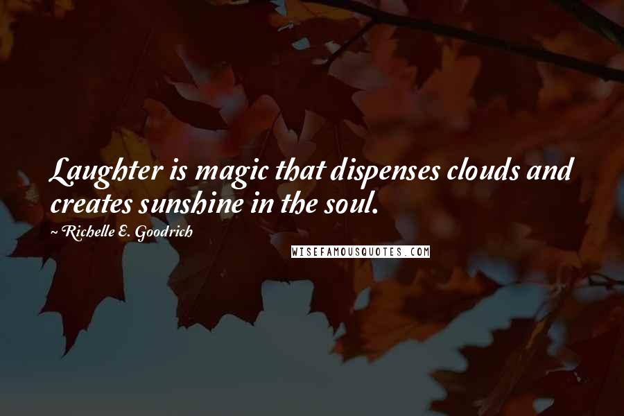 Richelle E. Goodrich Quotes: Laughter is magic that dispenses clouds and creates sunshine in the soul.