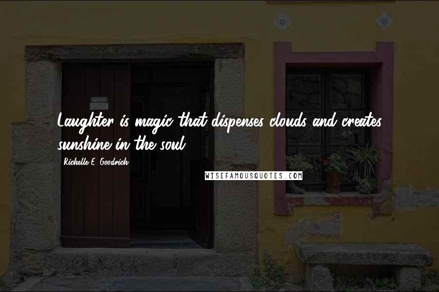 Richelle E. Goodrich Quotes: Laughter is magic that dispenses clouds and creates sunshine in the soul.