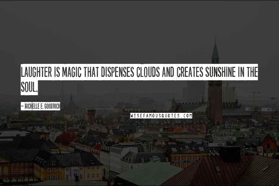 Richelle E. Goodrich Quotes: Laughter is magic that dispenses clouds and creates sunshine in the soul.