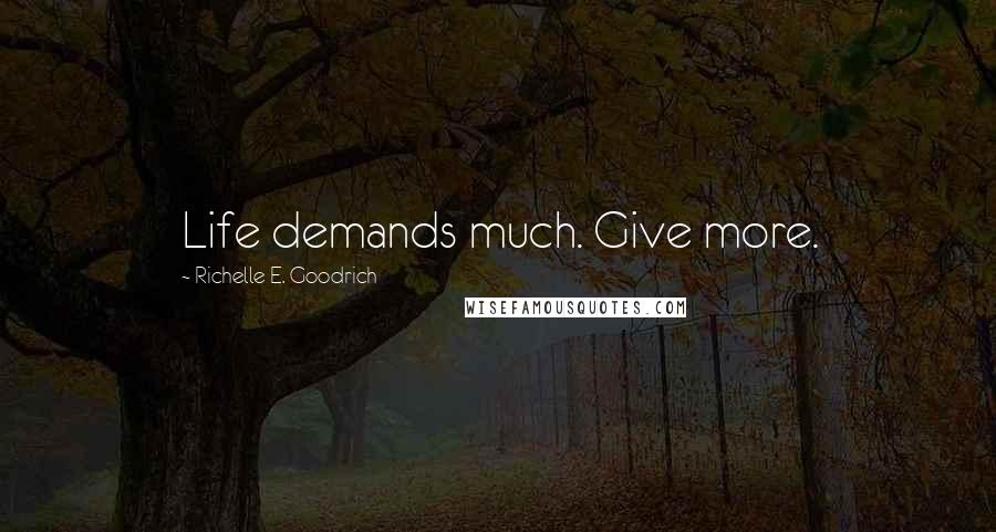 Richelle E. Goodrich Quotes: Life demands much. Give more.