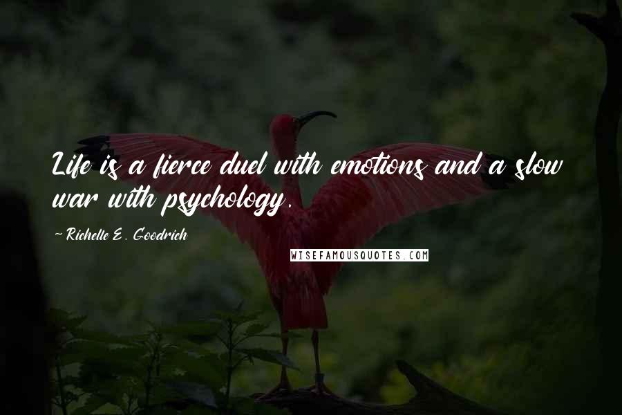 Richelle E. Goodrich Quotes: Life is a fierce duel with emotions and a slow war with psychology.