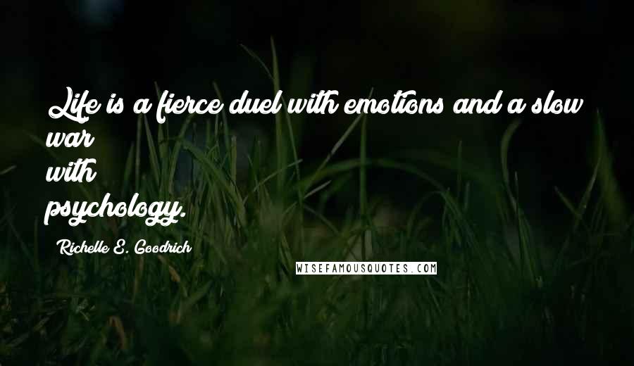 Richelle E. Goodrich Quotes: Life is a fierce duel with emotions and a slow war with psychology.