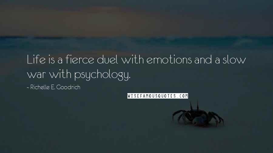 Richelle E. Goodrich Quotes: Life is a fierce duel with emotions and a slow war with psychology.