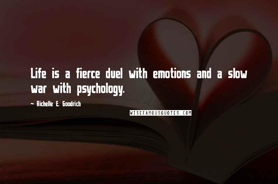 Richelle E. Goodrich Quotes: Life is a fierce duel with emotions and a slow war with psychology.