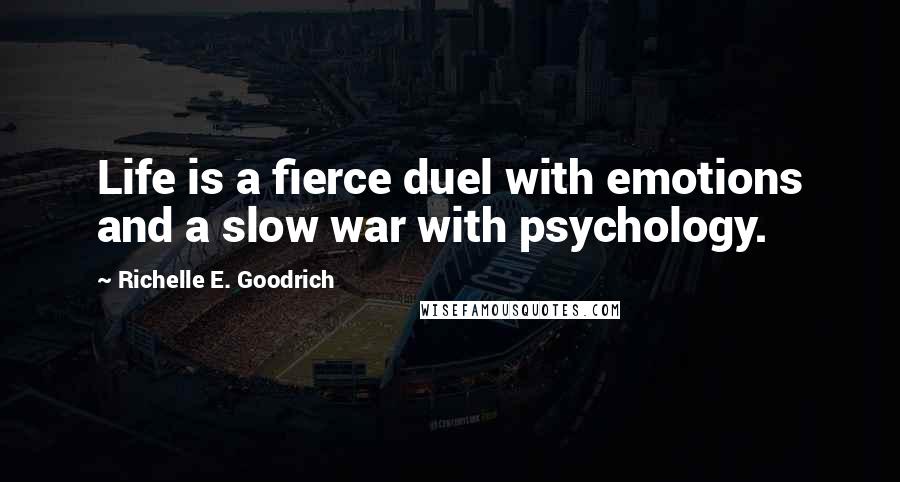 Richelle E. Goodrich Quotes: Life is a fierce duel with emotions and a slow war with psychology.