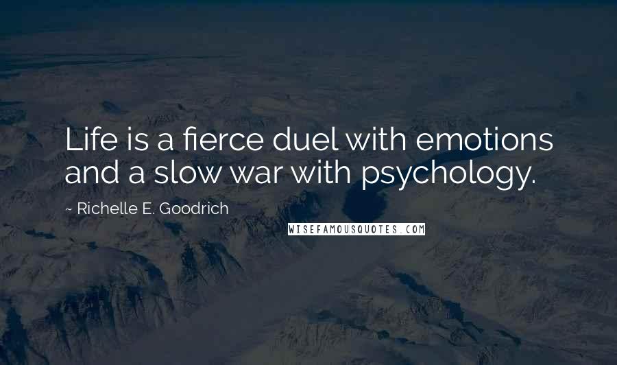 Richelle E. Goodrich Quotes: Life is a fierce duel with emotions and a slow war with psychology.