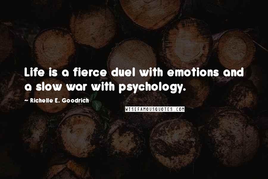Richelle E. Goodrich Quotes: Life is a fierce duel with emotions and a slow war with psychology.