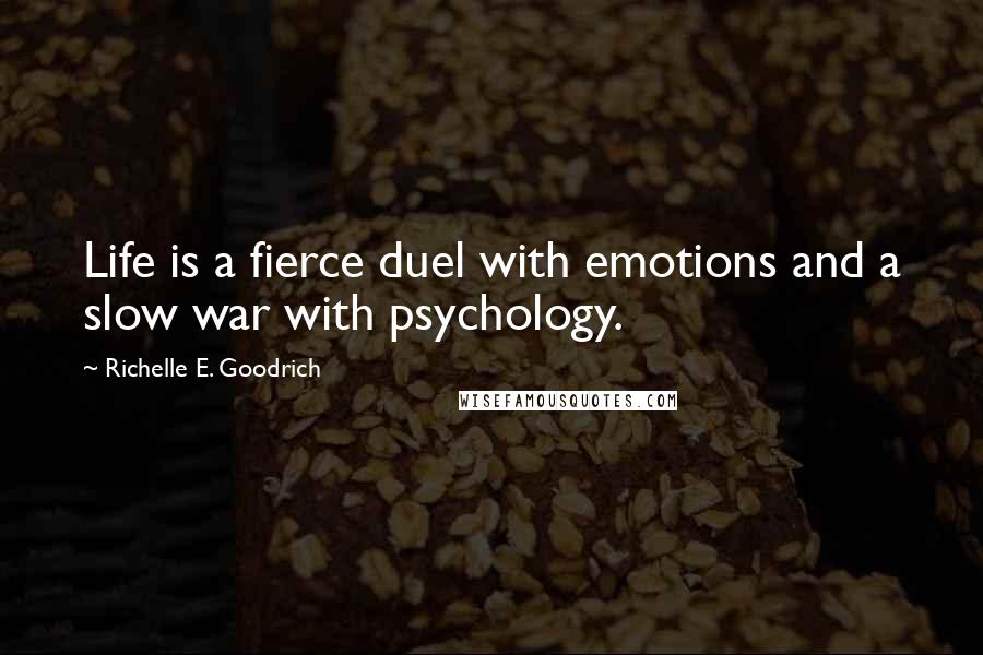 Richelle E. Goodrich Quotes: Life is a fierce duel with emotions and a slow war with psychology.