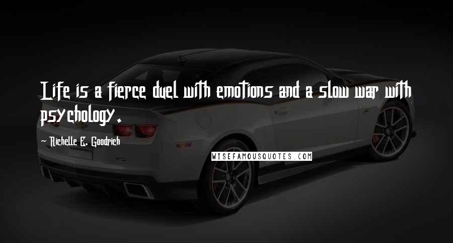 Richelle E. Goodrich Quotes: Life is a fierce duel with emotions and a slow war with psychology.