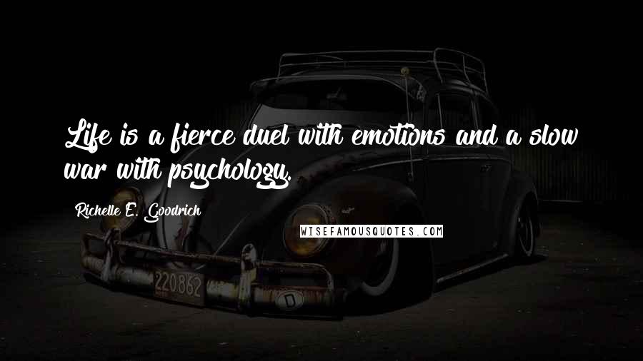 Richelle E. Goodrich Quotes: Life is a fierce duel with emotions and a slow war with psychology.