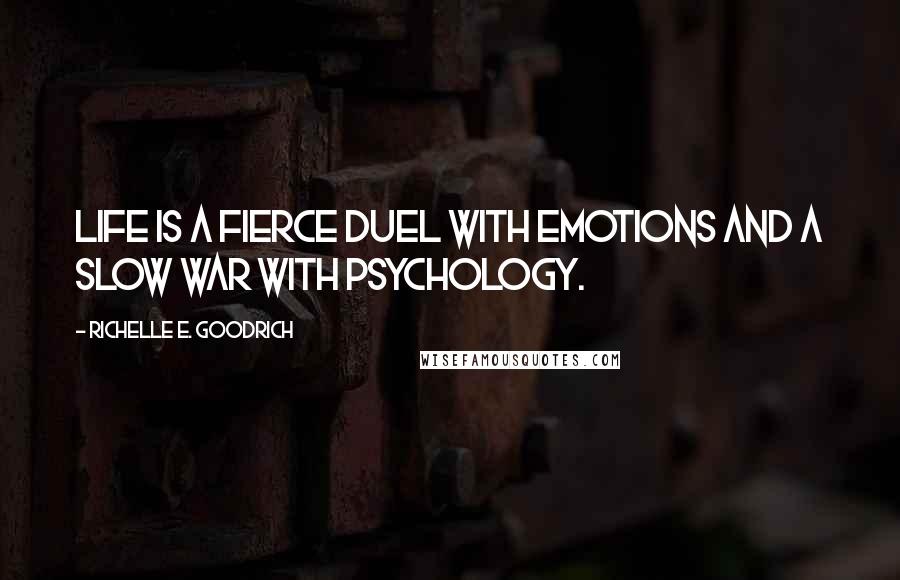 Richelle E. Goodrich Quotes: Life is a fierce duel with emotions and a slow war with psychology.