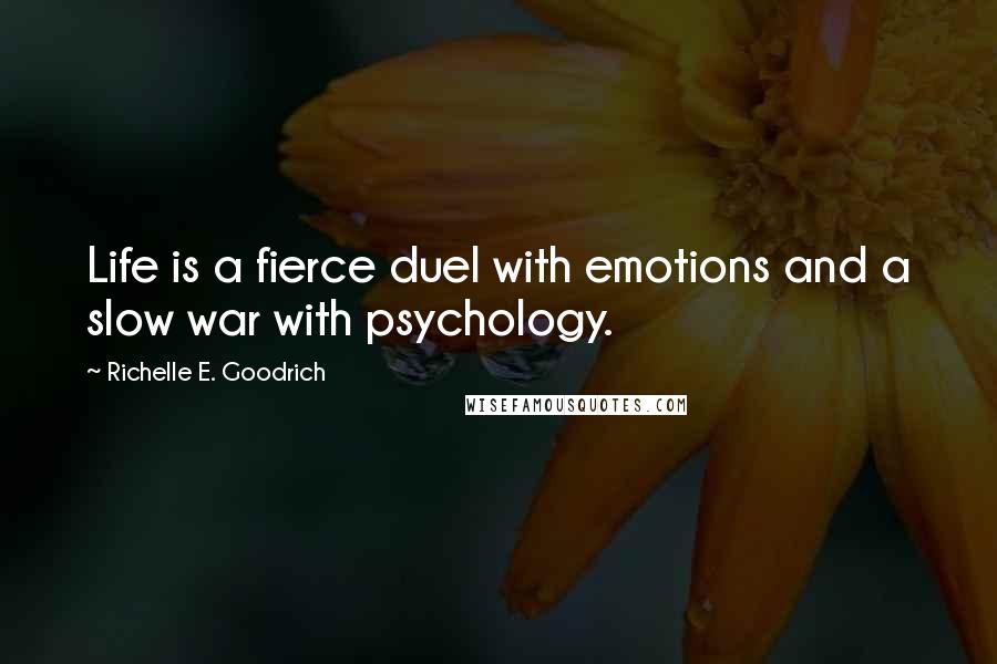 Richelle E. Goodrich Quotes: Life is a fierce duel with emotions and a slow war with psychology.