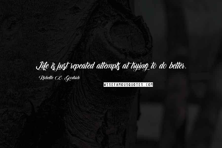 Richelle E. Goodrich Quotes: Life is just repeated attempts at trying to do better.