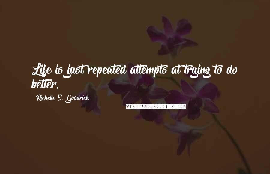 Richelle E. Goodrich Quotes: Life is just repeated attempts at trying to do better.