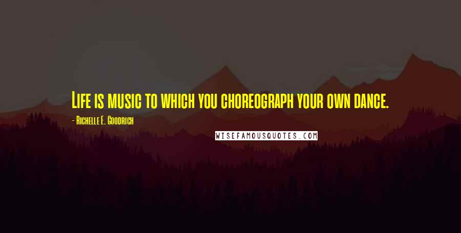 Richelle E. Goodrich Quotes: Life is music to which you choreograph your own dance.