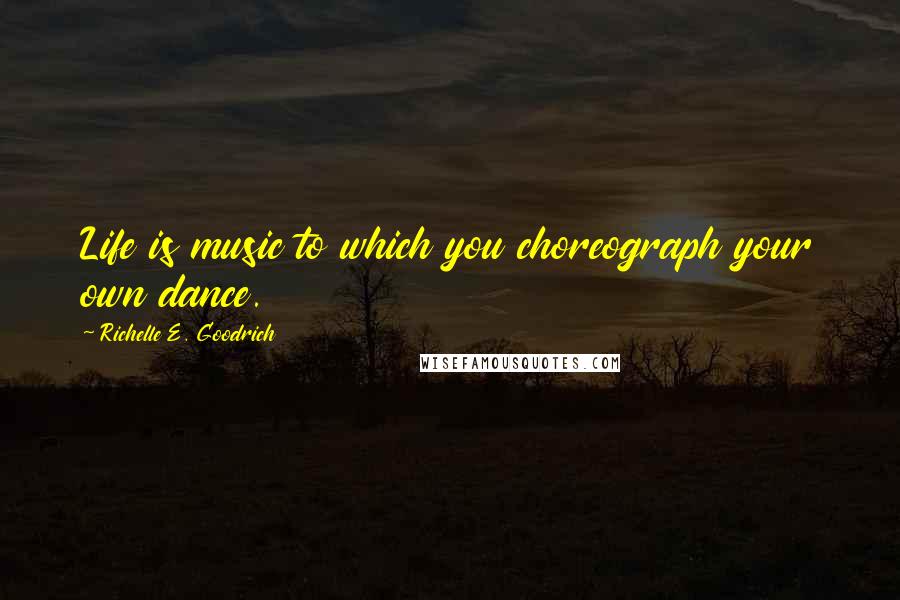 Richelle E. Goodrich Quotes: Life is music to which you choreograph your own dance.