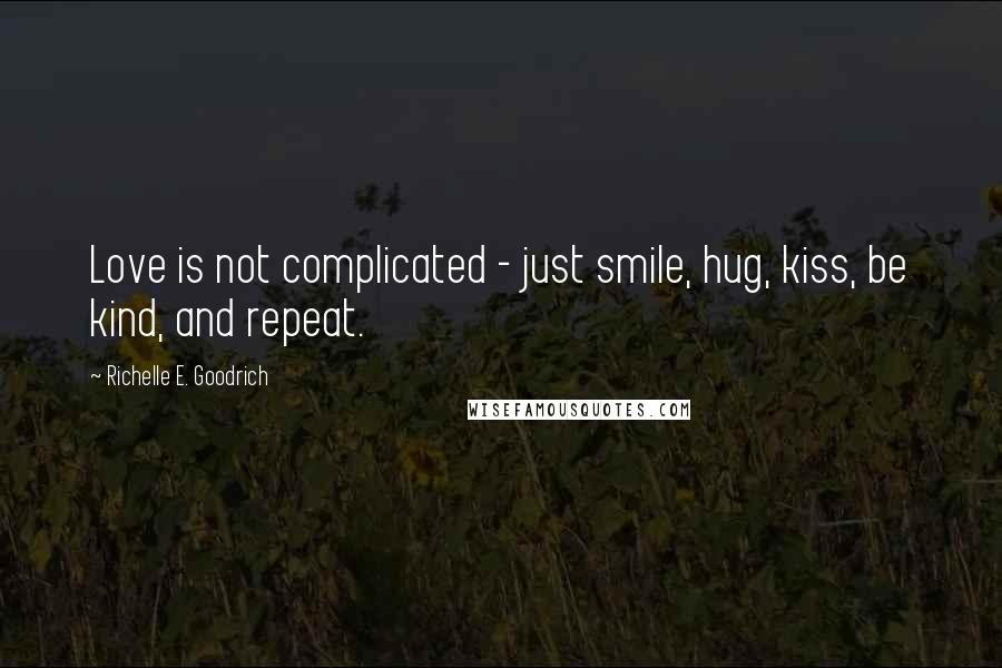 Richelle E. Goodrich Quotes: Love is not complicated - just smile, hug, kiss, be kind, and repeat.