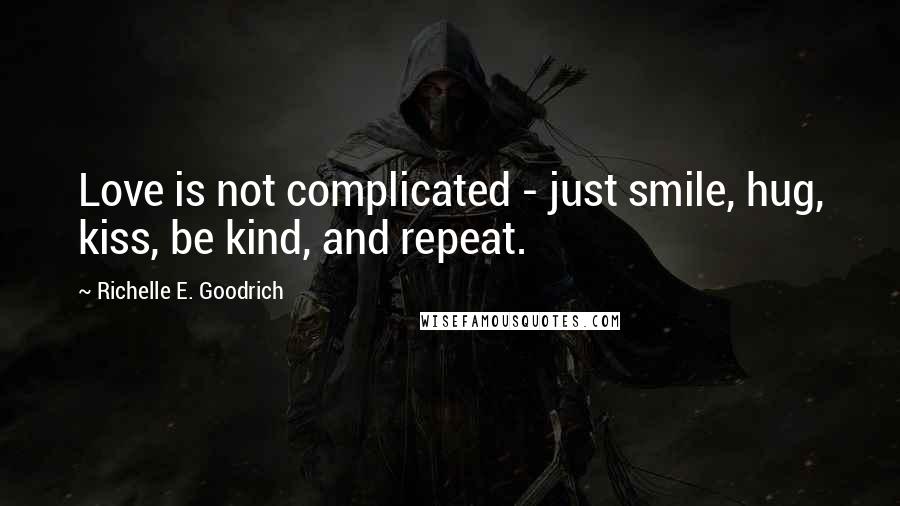 Richelle E. Goodrich Quotes: Love is not complicated - just smile, hug, kiss, be kind, and repeat.