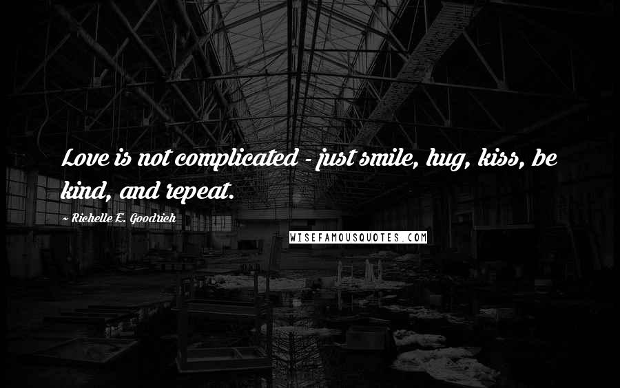Richelle E. Goodrich Quotes: Love is not complicated - just smile, hug, kiss, be kind, and repeat.