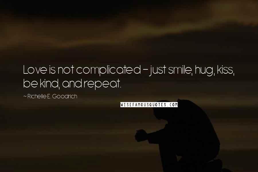 Richelle E. Goodrich Quotes: Love is not complicated - just smile, hug, kiss, be kind, and repeat.