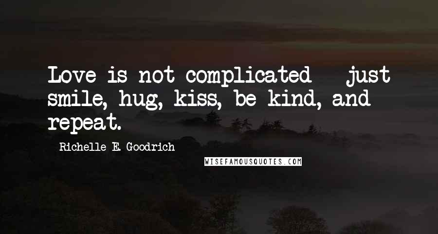 Richelle E. Goodrich Quotes: Love is not complicated - just smile, hug, kiss, be kind, and repeat.