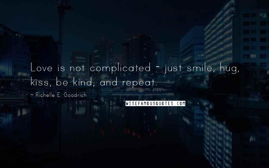 Richelle E. Goodrich Quotes: Love is not complicated - just smile, hug, kiss, be kind, and repeat.