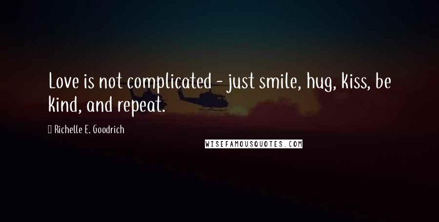Richelle E. Goodrich Quotes: Love is not complicated - just smile, hug, kiss, be kind, and repeat.