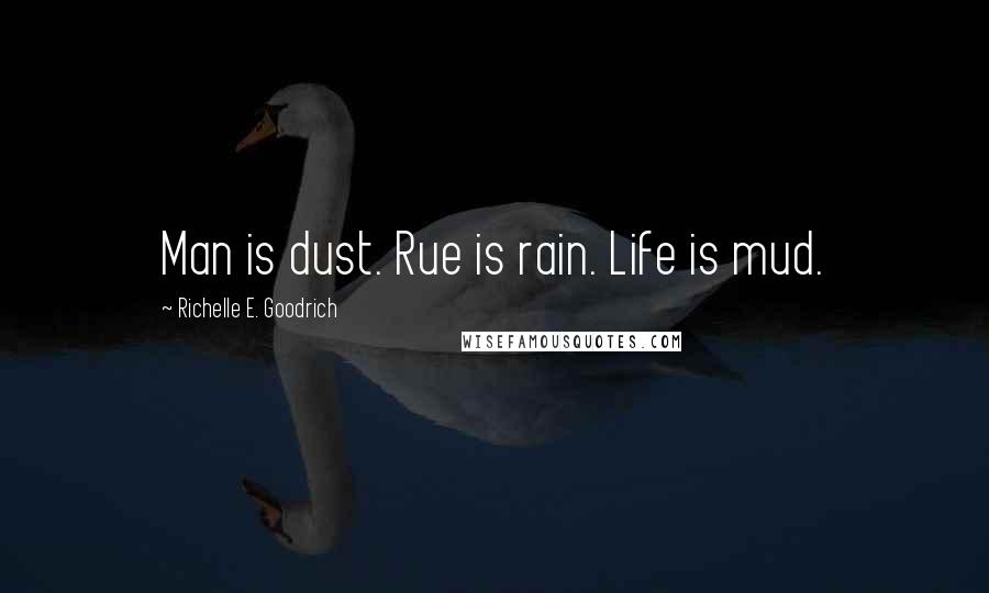 Richelle E. Goodrich Quotes: Man is dust. Rue is rain. Life is mud.